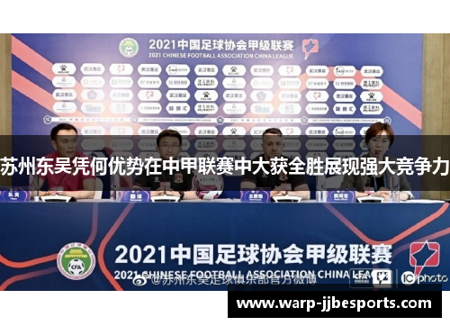 苏州东吴凭何优势在中甲联赛中大获全胜展现强大竞争力