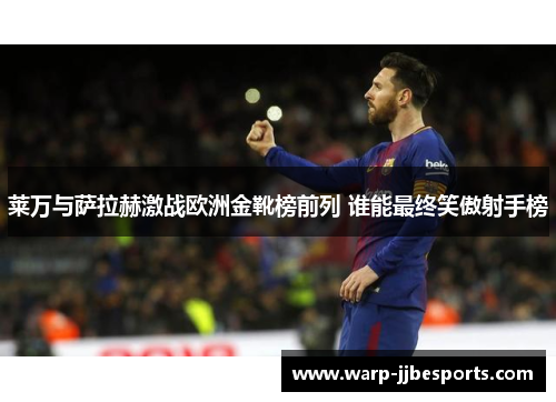 莱万与萨拉赫激战欧洲金靴榜前列 谁能最终笑傲射手榜