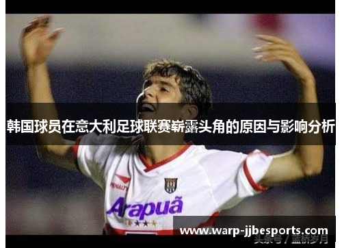 韩国球员在意大利足球联赛崭露头角的原因与影响分析