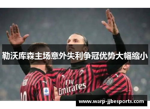 勒沃库森主场意外失利争冠优势大幅缩小